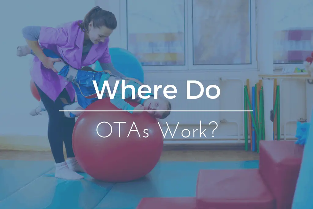 Where do Occupational Therapist Assistants Work? OTA Guide